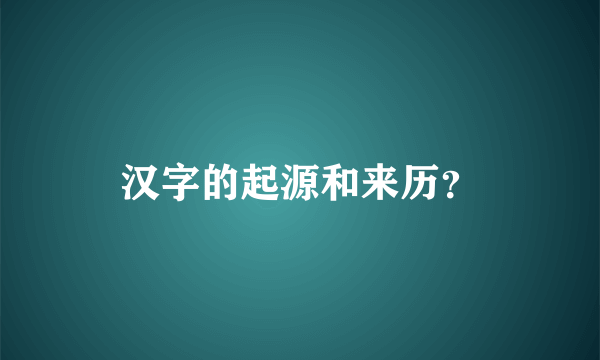 汉字的起源和来历？