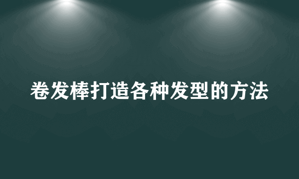 卷发棒打造各种发型的方法