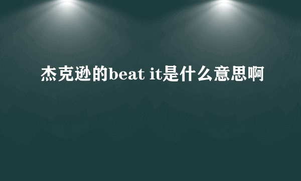 杰克逊的beat it是什么意思啊