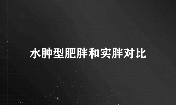 水肿型肥胖和实胖对比