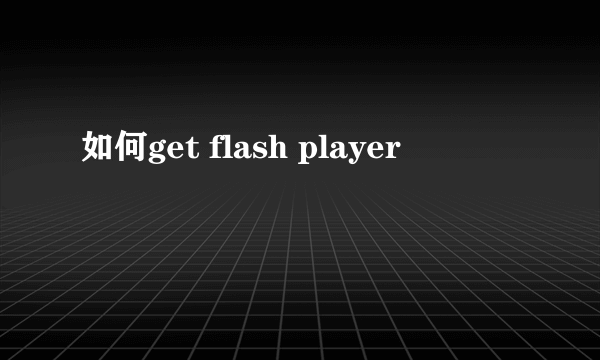 如何get flash player