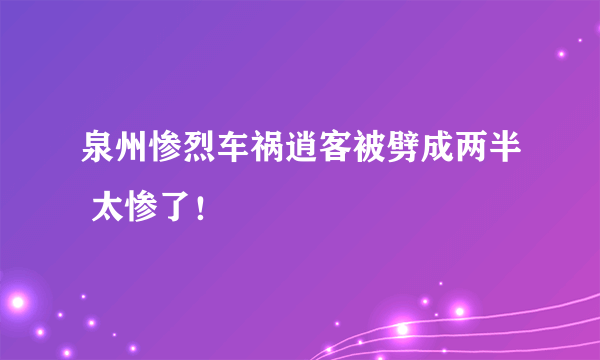 泉州惨烈车祸逍客被劈成两半 太惨了！