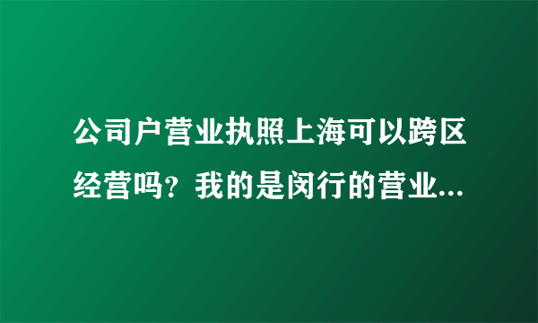 公司户营业执照上海可以跨区经营吗？我的是闵行的营业执照，在青浦区经营可以吗？属不属于异地经营？