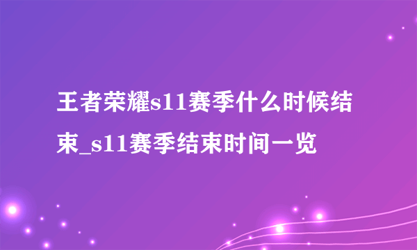 王者荣耀s11赛季什么时候结束_s11赛季结束时间一览