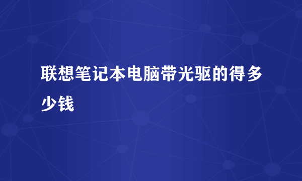 联想笔记本电脑带光驱的得多少钱