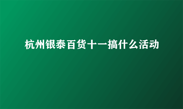 杭州银泰百货十一搞什么活动