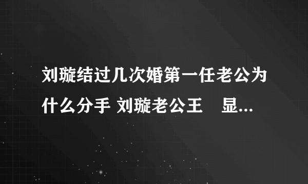 刘璇结过几次婚第一任老公为什么分手 刘璇老公王弢显赫背景曝光