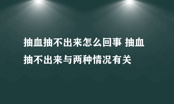 抽血抽不出来怎么回事 抽血抽不出来与两种情况有关