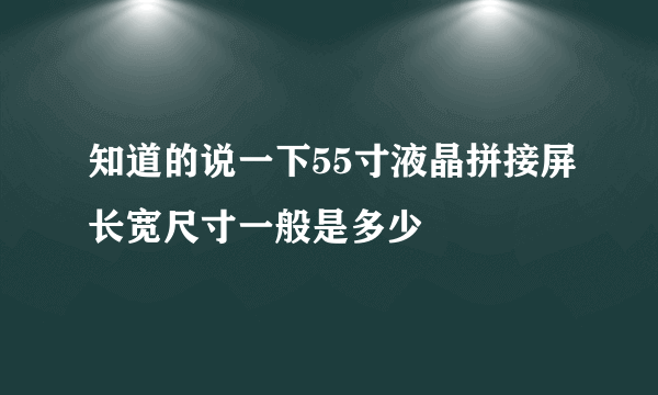 知道的说一下55寸液晶拼接屏长宽尺寸一般是多少