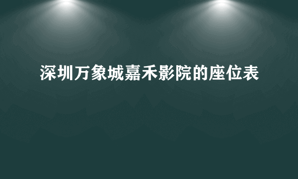 深圳万象城嘉禾影院的座位表