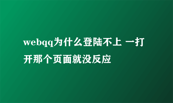 webqq为什么登陆不上 一打开那个页面就没反应