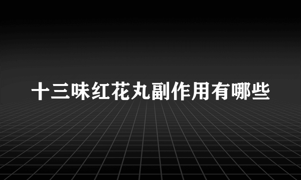 十三味红花丸副作用有哪些