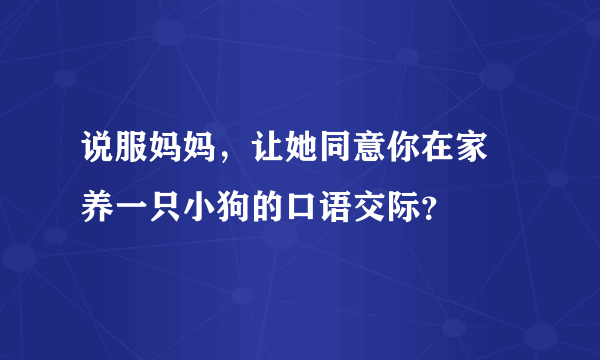 说服妈妈，让她同意你在家裏养一只小狗的口语交际？