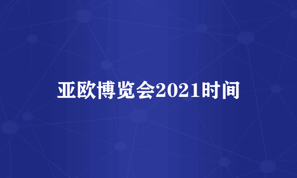 亚欧博览会2021时间