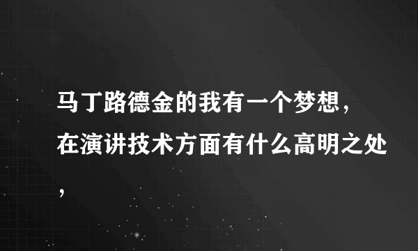 马丁路德金的我有一个梦想，在演讲技术方面有什么高明之处，