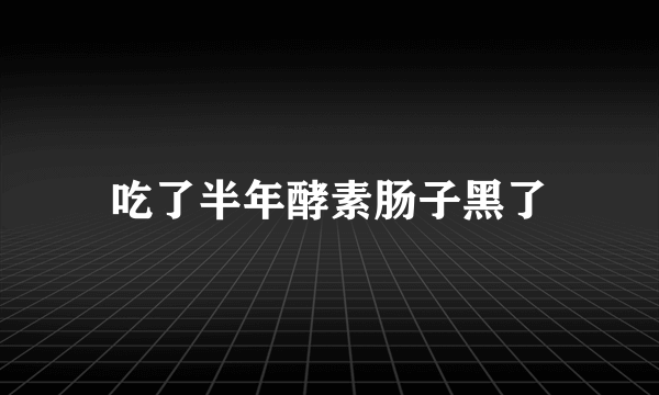 吃了半年酵素肠子黑了