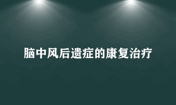 脑中风后遗症的康复治疗