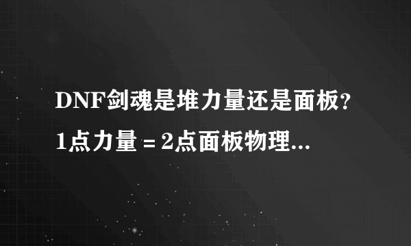 DNF剑魂是堆力量还是面板？1点力量＝2点面板物理攻击力？1点物理攻击力＝8点面板物理攻击力？