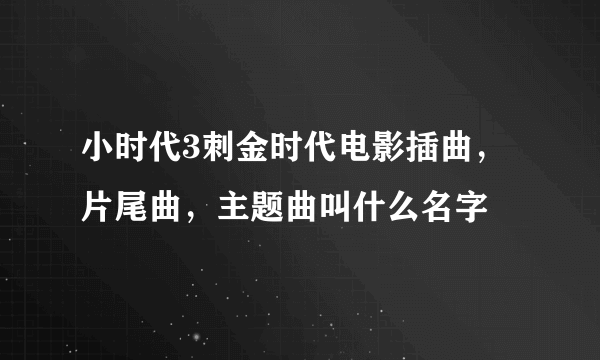 小时代3刺金时代电影插曲，片尾曲，主题曲叫什么名字