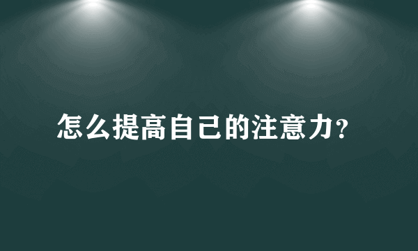 怎么提高自己的注意力？