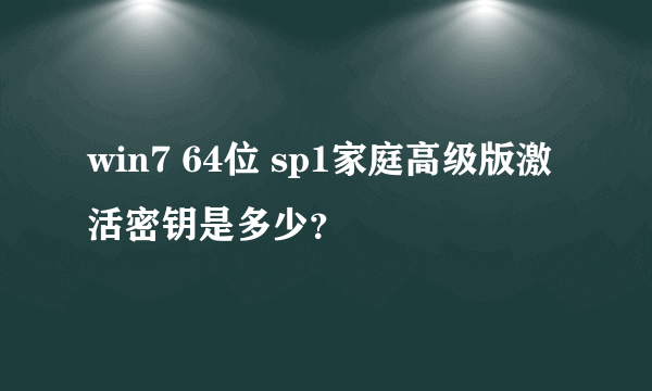 win7 64位 sp1家庭高级版激活密钥是多少？