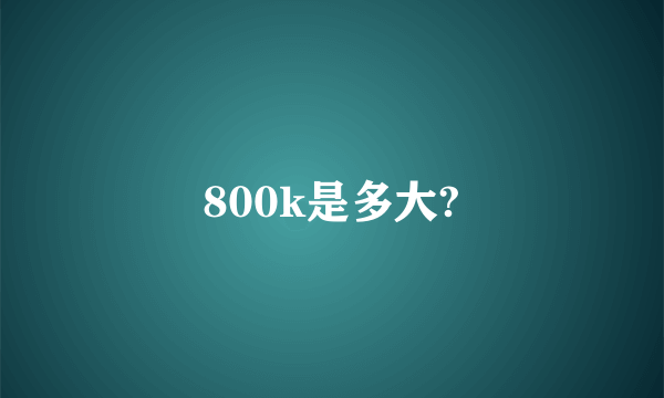 800k是多大?