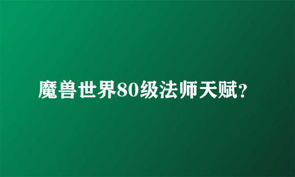 魔兽世界80级法师天赋？