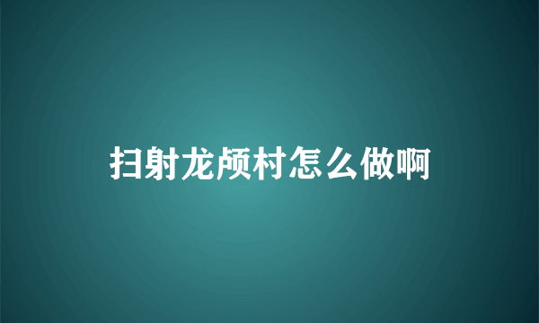 扫射龙颅村怎么做啊