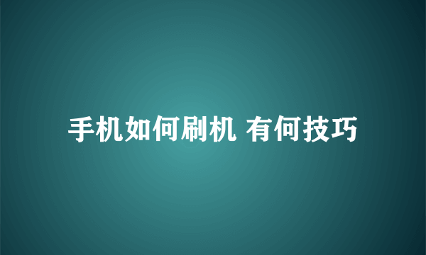 手机如何刷机 有何技巧