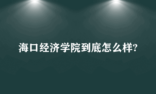 海口经济学院到底怎么样?