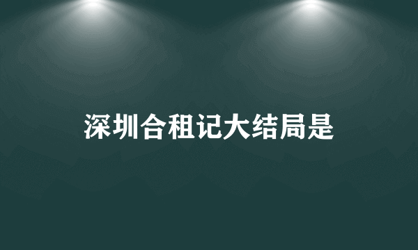 深圳合租记大结局是