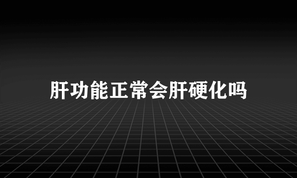 肝功能正常会肝硬化吗