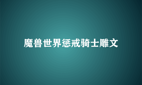 魔兽世界惩戒骑士雕文