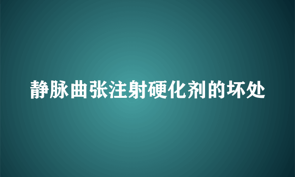 静脉曲张注射硬化剂的坏处