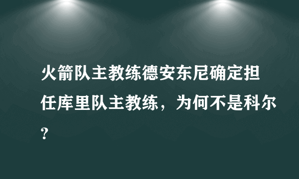 火箭队主教练德安东尼确定担任库里队主教练，为何不是科尔？