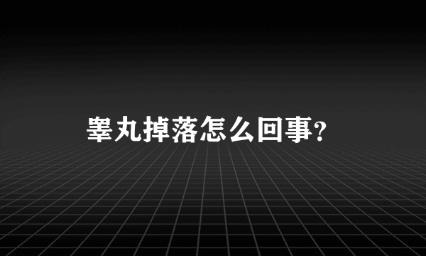 睾丸掉落怎么回事？