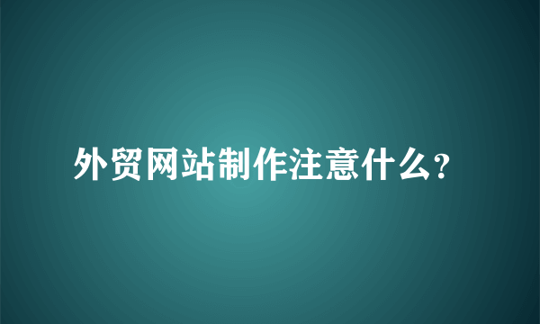 外贸网站制作注意什么？