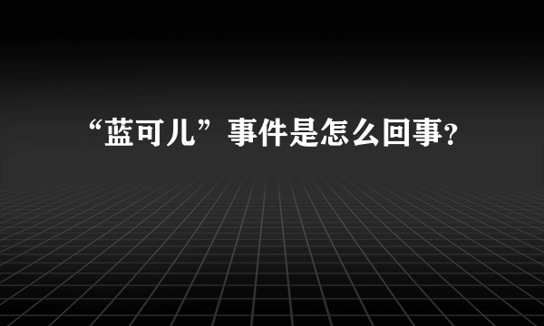 “蓝可儿”事件是怎么回事？