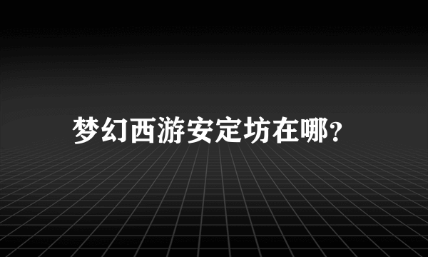 梦幻西游安定坊在哪？