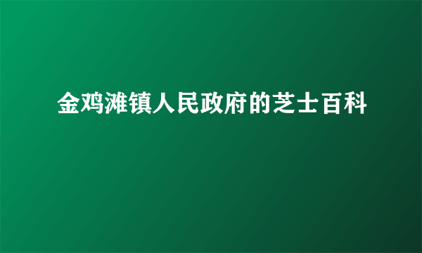 金鸡滩镇人民政府的芝士百科