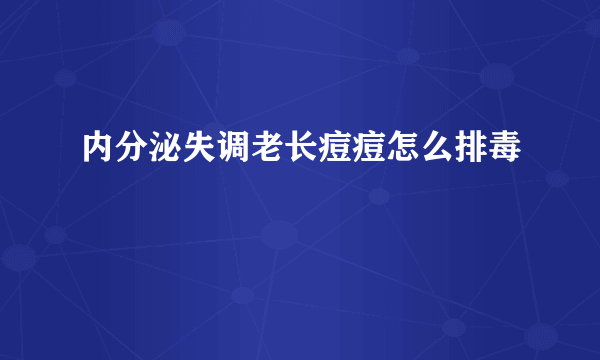 内分泌失调老长痘痘怎么排毒