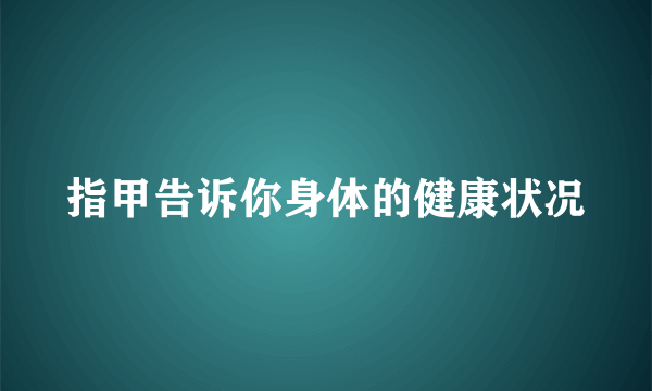 指甲告诉你身体的健康状况