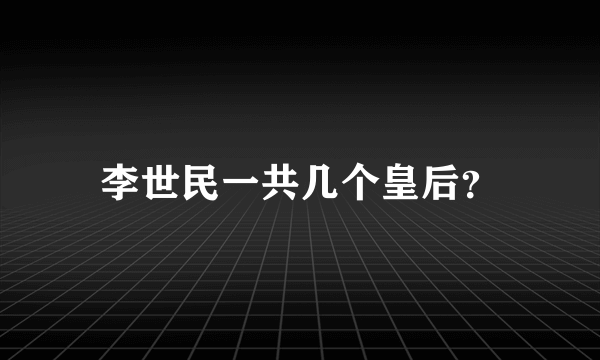 李世民一共几个皇后？