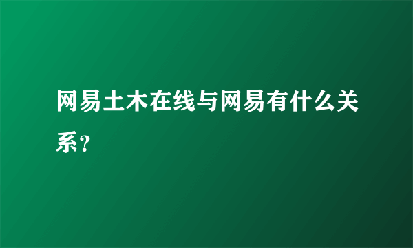 网易土木在线与网易有什么关系？