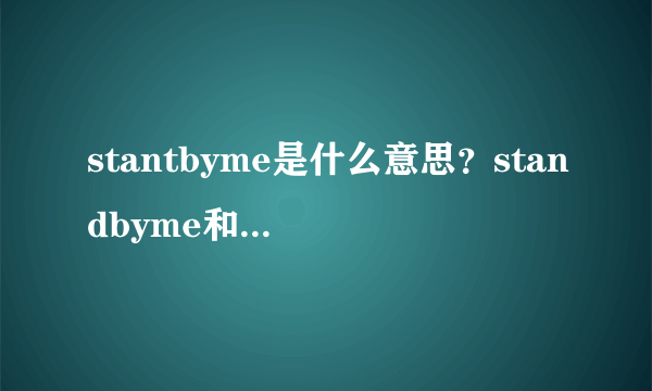 stantbyme是什么意思？standbyme和stantbyyou各是什么意思