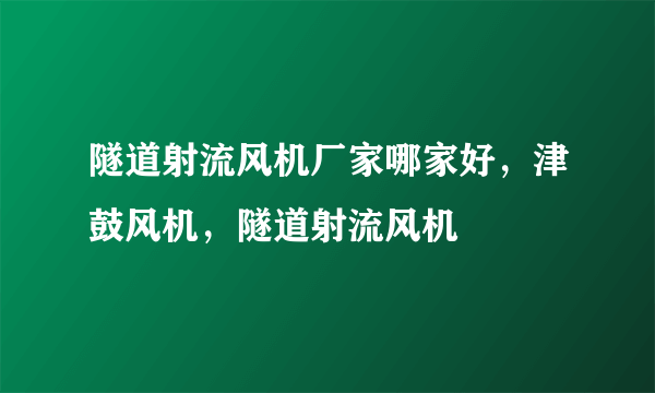 隧道射流风机厂家哪家好，津鼓风机，隧道射流风机