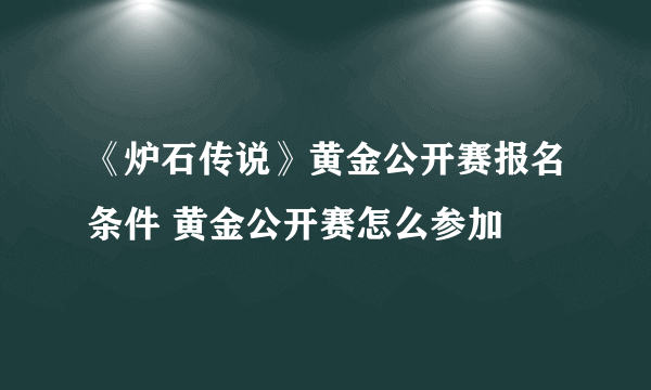 《炉石传说》黄金公开赛报名条件 黄金公开赛怎么参加