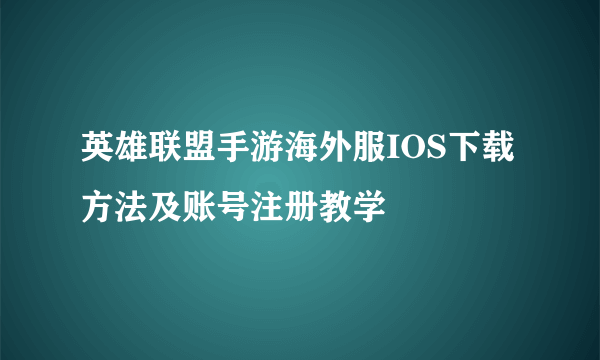 英雄联盟手游海外服IOS下载方法及账号注册教学