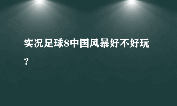 实况足球8中国风暴好不好玩？