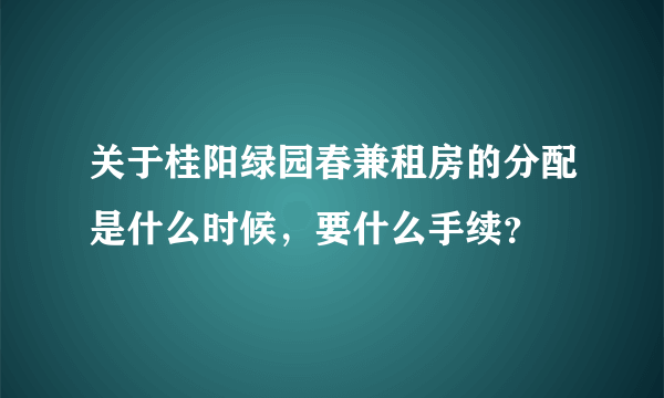 关于桂阳绿园春兼租房的分配是什么时候，要什么手续？